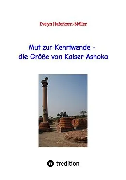 E-Book (epub) Mut zur Kehrtwende - die Größe von Kaiser Ashoka von Evelyn Haferkorn-Müller