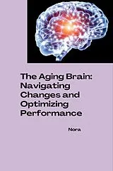 Kartonierter Einband The Aging Brain: Navigating Changes and Optimizing Performance von Nora
