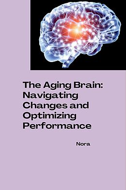 Kartonierter Einband The Aging Brain: Navigating Changes and Optimizing Performance von Nora