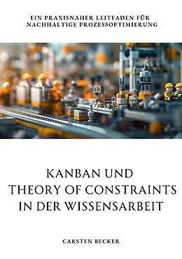 E-Book (epub) Kanban und Theory of Constraints in der Wissensarbeit von Carsten Becker
