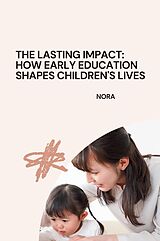 Kartonierter Einband The Lasting Impact: How Early Education Shapes Children's Lives von Nora