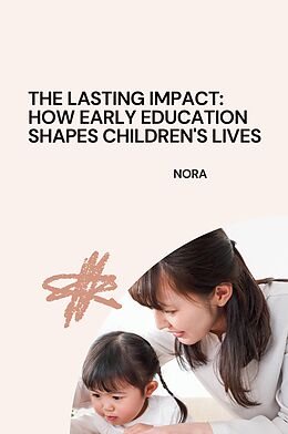 Kartonierter Einband The Lasting Impact: How Early Education Shapes Children's Lives von Nora