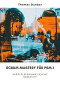E-Book (epub) Scrum Mastery für PSM-I von Thomas Dunbar