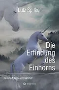 E-Book (epub) Die Erfindung des Einhorns von Lutz Spilker