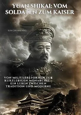 E-Book (epub) Yuan Shikai: Vom Soldaten zum Kaiser von Sun Chuanfang