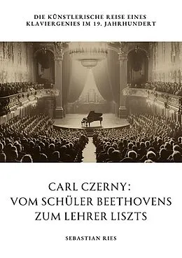 E-Book (epub) Carl Czerny: Vom Schüler Beethovens zum Lehrer Liszts von Sebastian Ries