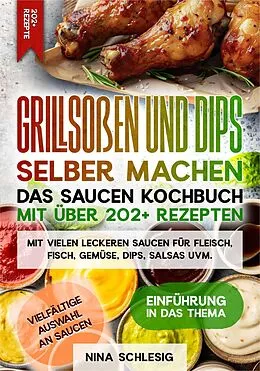 E-Book (epub) Grillsoßen und Dips selber machen - Das Saucen Kochbuch mit über 202+ Rezepten von Nina Schlesig
