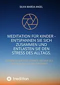 E-Book (epub) Meditation für Kinder - Entspannen Sie sich zusammen und entlasten Sie den Stress des Alltags. von Silvia Mareia Angel