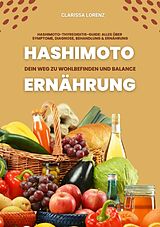 Kartonierter Einband Hashimoto und Ernährung: Dein Weg zu Wohlbefinden und Balance (Hashimoto-Thyreoiditis-Guide: Alles über Symptome, Diagnose, Behandlung und Ernährung) von Clarissa Lorenz