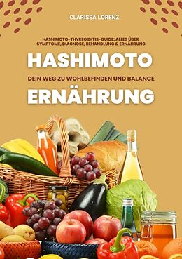 Kartonierter Einband Hashimoto und Ernährung: Dein Weg zu Wohlbefinden und Balance (Hashimoto-Thyreoiditis-Guide: Alles über Symptome, Diagnose, Behandlung und Ernährung) von Clarissa Lorenz