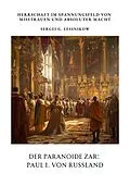 E-Book (epub) Der Paranoide Zar: Paul I. von Russland von Sergei G. Lessnikow