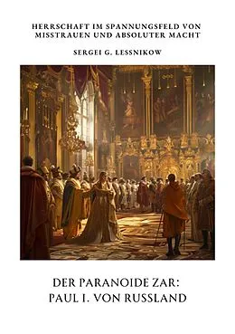 E-Book (epub) Der Paranoide Zar: Paul I. von Russland von Sergei G. Lessnikow