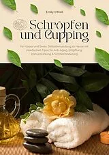 E-Book (epub) Schröpfen und Cupping für Körper und Seele: Selbstbehandlung zu Hause mit praktischen Tipps für Anti-Aging, Entgiftung, Immunstärkung & Schmerzlinderung von Emily O'Neil