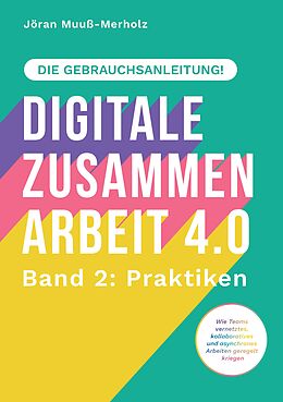 Kartonierter Einband Digitale Zusammenarbeit 4.0  die Gebrauchsanleitung! Band 2: Praktiken.  Wie Teams vernetztes, kollaboratives und asynchrones Arbeiten geregelt kriegen von Jöran Muuß-Merholz