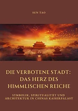 E-Book (epub) Die Verbotene Stadt: Das Herz des Himmlischen Reiche von Tao Sun
