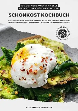 E-Book (epub) Schonkost Kochbuch: 500 leckere und schnelle Rezeptideen für den Alltag (Magen-Darm-Wohlbefinden: Erfahre alles, wie gesunde Ernährung deine Darmgesundheit verbessert - inkl. Zuckerfrei Challenge!) von Homemade Loving'S