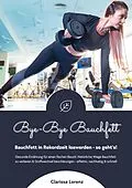 E-Book (epub) Bye-Bye Bauchfett: Bauchfett in Rekordzeit loswerden - so geht's! (Gesunde Ernährung: Natürliche Wege Bauchfett zu verlieren & Stoffwechsel beschleunigen - effektiv, nachhaltig und schnell) von Clarissa Lorenz