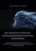 E-Book (epub) Der Herrscher im Himmel: Die Geschichte des männlichen Gottesbildes von Wolfgang H. Hunger