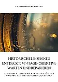 E-Book (epub) Historische Linsen neu entdeckt: Vintage-Objektive warten und reparieren von Christoph Burckhardt