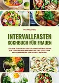 E-Book (epub) Intervallfasten Kochbuch für Frauen: Gesunde Kurven mit 400+ kalorienarmen Rezepten zur Stoffwechselankurbelung und effektiven Fettverbrennung (16:8 oder 5:2 Methode) von Mia McCarthy