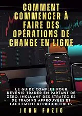 E-Book (epub) Comment commencer à faire des opérations de change en ligne von John Fazio