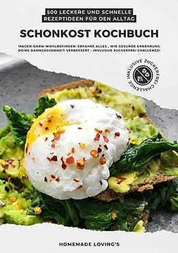 E-Book (epub) Schonkost Kochbuch: 500 leckere und schnelle Rezeptideen für den Alltag (Magen-Darm-Wohlbefinden: Erfahre alles, wie gesunde Ernährung deine Darmgesundheit verbessert - inkl. Zuckerfrei Challenge!) von Homemade Loving'S