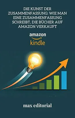 E-Book (epub) Die Kunst der Zusammenfassung: Wie man eine Zusammenfassung schreibt, die Bücher auf Amazon verkauft von Max Editorial