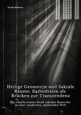 E-Book (epub) Heilige Geometrie und Sakrale Räume: Kathedralen als Brücken zur Transzendenz von Frank Haberer