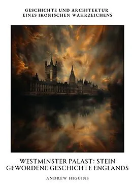 E-Book (epub) Westminster Palast: Stein gewordene Geschichte Englands von Andrew Higgins