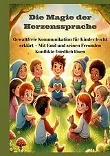 Fester Einband Die Magie der Herzenssprache: Die Magie der Herzenssprache: Gewaltfreie Kommunikation für Kinder leicht erklärt Freundschaft und Konflikte friedlich lösen von Mara Lichtblick