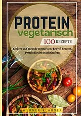 Kartonierter Einband Protein Vegetarisch- 100 Rezepte von Werner Klauser