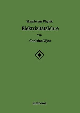 Kartonierter Einband Skripte zur Physik - Elektrizitätslehre von Christian Wyss