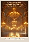 E-Book (epub) Dynastie der Töne: Habsburgs Einfluss auf die klassische Musik von Gernot von Sins
