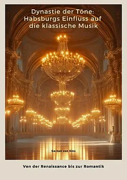 E-Book (epub) Dynastie der Töne: Habsburgs Einfluss auf die klassische Musik von Gernot von Sins