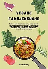 Kartonierter Einband Vegane Familienküche: Über 150 nährstoffreiche und leckere Rezepte für die ganze Familie - Perfekt für jeden Tag von Mia McCarthy