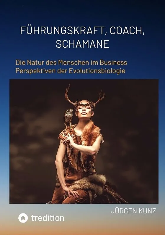 Führungskraft, Coach, Schamane - was sie verbindet, was sie erfolgreich macht: die Kennnisse der Verhaltensökologie des Menschen