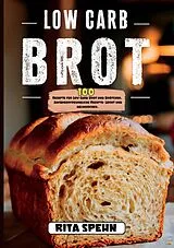 Kartonierter Einband Low Carb Brot- 100 Rezepte für Low Carb Brot und Brötchen. von Rita Spehn