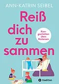E-Book (epub) Reiß dich zusammen - Über die Herausforderungen und Veränderungen, die Mutterschaft mit sich bringt von Ann-Katrin Seibel