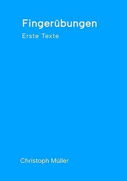 E-Book (epub) Fingerübungen - kleine, schnelle Texte für zwischendurch, nachdenklich oder für ein kurzes Lachen von Christoph Müller