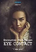 E-Book (epub) Encounter Meditation Eye Contact - break down interpersonal barriers in the shortest possible time and have fun making new contacts. von Stefan Kunz