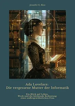 E-Book (epub) Ada Lovelace: Die vergessene Mutter der Informatik von Jennifer G. Rice