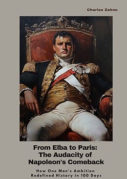 Livre Relié From Elba to Paris: The Audacity of Napoleon's Comeback de Charles Zahno