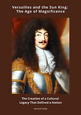 eBook (epub) Versailles and the Sun King: The Age of Magnificence de Gerard Vuilly