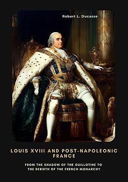 eBook (epub) Louis XVIII and Post-Napoleonic France de Robert L. Ducasse