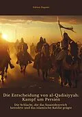 E-Book (epub) Die Entscheidung von al-Qadisiyyah: Kampf um Persien von Fabien Dupont
