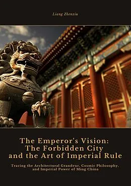 E-Book (epub) The Emperor's Vision: The Forbidden City and the Art of Imperial Rule von Liang Zhenxiu