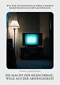 E-Book (epub) Die Macht der Bildschirme: Wege aus der Abhängigkeit von Anton S. Hoffmeister