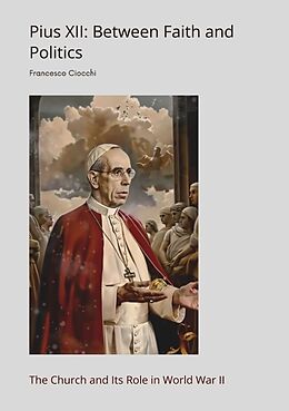 Couverture cartonnée Pius XII: Between Faith and Politics de Francesco Ciocchi