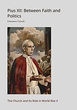 eBook (epub) Pius XII: Between Faith and Politics de Francesco Ciocchi