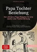 E-Book (epub) Papa Tochter Beziehung: Der ultimative Papa Ratgeber für eine starke Vater-Tochter-Bindung von Artemis Saage
